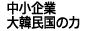 中小企業　大韓民国の力